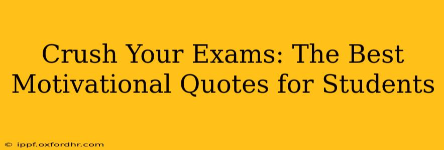 Crush Your Exams: The Best Motivational Quotes for Students