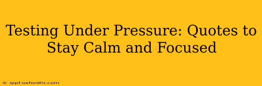 Testing Under Pressure: Quotes to Stay Calm and Focused